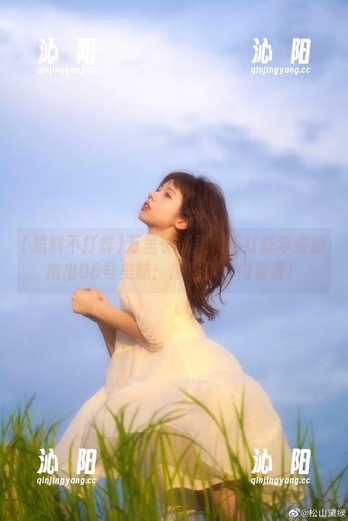 万里长征黑料不打烊苹果版推出06号美味：瓜皮脆、内幕香！