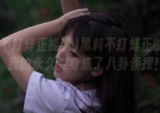 黑料不打烊正能量51，我的永久变身成了八卦侦探！