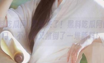 更新来了！黑料吃瓜网的爆门，不小心又推倒了一堆新料！